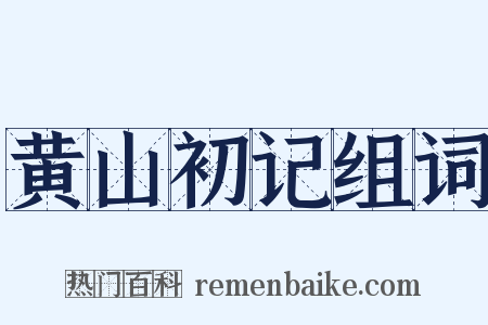 黄山初记组词是什么意思的图片